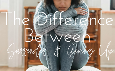 The Difference Between Surrender & Giving Up
